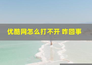 优酷网怎么打不开 咋回事